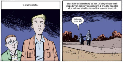 Rich: Spóźniłem się. Ten mężczyzna coś mu zrobił. Oczy Johnny'ego były zaszklone, jego ruchy powolne. Próbowałem przeczytać jego myśli, ale nasze psychiczne połączenie wydawało się zerwane. Rich: Johnny, chodźmy!